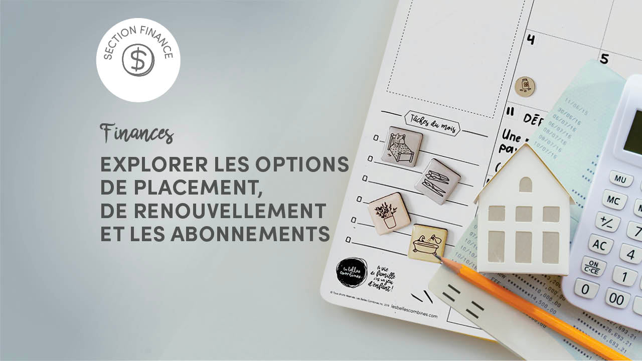 Placements, renouvellements et abonnements : guide financier pour une gestion avisée