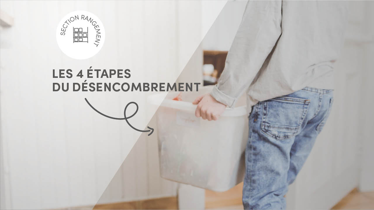 Les quatre étapes pour organiser et désencombrer facilement votre maison